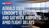 Aerials over London’s Heathrow and Gatwick airports amid delays
