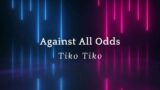 Against All Odds by Tiko Tiko