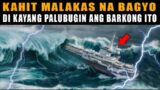Bakit napakatibay ng barkong ito na kahit ang malakas na bagyo ay hindi ito kayang palubugin?