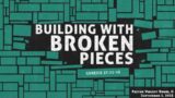 Building With Broken Pieces