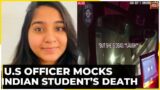 Cop Caught on Bodycam Joking Of Death Of 26-Year Old Indian Student | U.S Indian Student Death