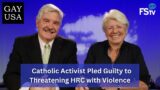 Gay USA 9/6/2023 | Catholic Activist Pled Guilty to Threatening HRC with Violence