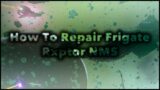 How To Repair Your Frigates In No Man's Sky! (Repair Your Fleet)