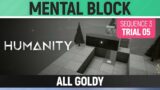 Humanity – All Goldy – Mental Block – Sequence 03 – Trial 05