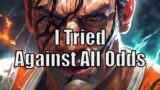 I tried: Against All Odds | No Commentary
