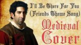I'll Be There For You (Friends Theme) (Bardcore – Medieval Cover) Originally by The Rembrandts