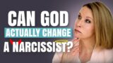 Is There Hope For A Narcissist? Can God Change Them?