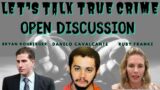 LET'S TALK TRUE CRIME:Bryan Kohberger/Danelo Cavalcante/Ruby Franke & More…OPEN PANEL