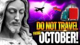 Our Lord Jesus – Reveal Warning To Humanity NOT TO TRAVEL Beginning In OCTOBER! Don’t Ignore This!