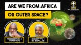 Our Origin? Are We From Africa or Outer Space?