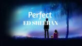 PERFECT – ED SHEERAN ( no copyright music and vedio)