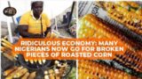 Ridiculous Economy: Many Nigerians Now Go for Broken Pieces of Roasted Corn