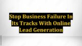 Stop Business Failure In Its Tracks With Online Lead Generation