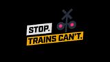 Stop. Trains Can't.