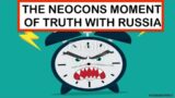 THE NEOCONS MOMENT OF TRUTH WITH RUSSIA
