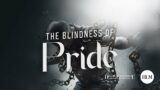 The Blindness of Pride | Heaven's Lighthouse Ministries