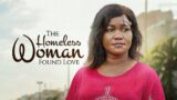 The Homeless Woman Found Love Again After She Was Saved My A Kind Samaritan – African Movies