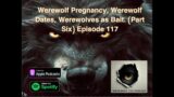 Werewolf Pregnancy, Werewolf Dates, Werewolves as Bait. (Part Six) Episode 117