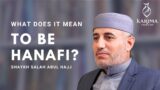 What does it mean to be Hanafi? Shaykh Dr Salah Abu Hajj