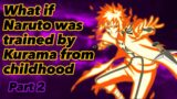 What if Naruto was trained by Kurama from childhood | Part 2