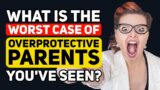 What is the WORST case of PSYCHO-OVERPROTECTIVE Parenting that You've ever seen? – Reddit Podcast