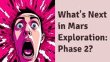 What's Next in Mars Exploration: Phase 2?