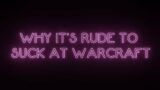 Why It's Rude to Suck at Warcraft