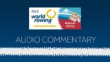 World Rowing Audio Commentary – 2023 World Rowing Championships