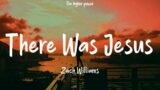 Zach Williams – There Was Jesus (Lyrics)  | 1 Hour