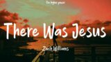 Zach Williams – There Was Jesus (Lyrics)