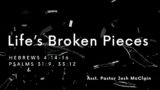 "Life's Broken Pieces" – Asst. Pastor Josh McClain – Hebrews 4:14-16, Psalms 31:9, 33:12