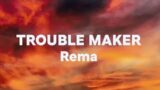 Rema – Trouble Maker (Lyrics)