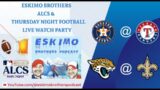 ALCS and JAGUARS VS SAINTS Thursday Night watch party LIVE with The Eskimo Bros!!!