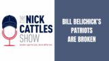 Bill Belichick’s Patriots are Broken – The Nick Cattles Show