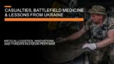 Casualties, Battlefield Medicine, & Lessons from Ukraine – Threats, Logistics & Innovations