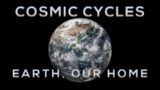 Cosmic Cycles:  Earth, Our Home