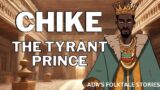 FROM POWER TO REGRET:-THE TRAGIC TALE OF CHIKE THE TYRANT PRINCE
