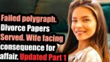 Failed polygraph. Divorce Papers Served. Wife facing consequence for affair. Updated Part 1