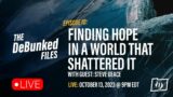 Finding Hope in a World that Shattered it | The DeBunked Files: Episode 10