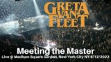 Greta Van Fleet – Meeting the Master LIVE @ Madison Square Garden New York City NY 9/12/2023
