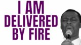 I AM DELIVERED BY FIRE | MIDNIGHT PRAYERS – PROFESSOR D.K OLUKOYA