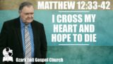 I Cross My Heart And Hope To Die – Matthew 12:33-42 – Pastor James Eakins