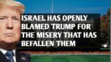 Israel has openly blamed Trump for the misery that has befallen them.