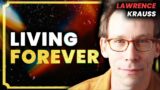 Lawrence Krauss: Living Forever, Multiverse, Dark Energy