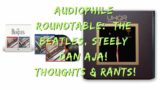 Live Audiophile Roundtable: The Beatles and Steely Dan releases. Thoughts, discussions and RANTS!!