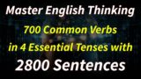 Master English Thinking: 700 Common Verbs in 4 Essential Tenses with 2,800 Example Sentences!