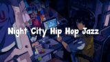 Night City Hip Hop Jazz – Beats to Relax and Study  | Lofi Playlist