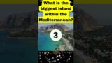 One Question – What is the biggest island within the Mediterranean?