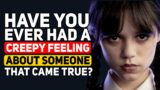 People who have had a CREEPY FEELING about someone COME TRUE, what happened? – Reddit Podcast