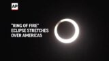“Ring of fire” eclipse stretches over Americas